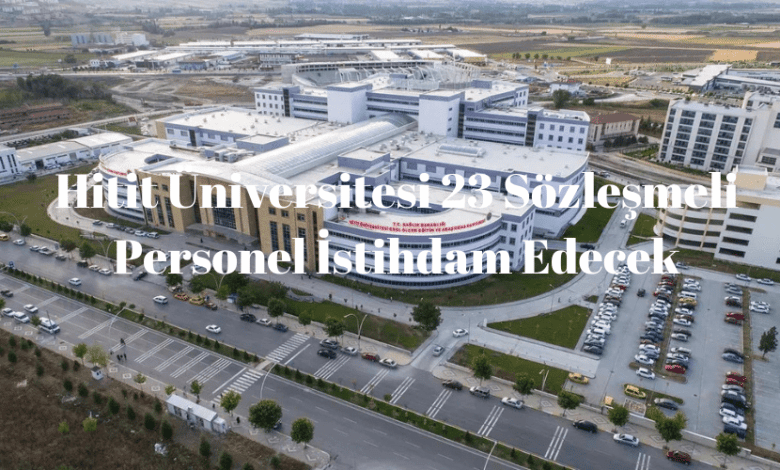 Hitit Universitesi 23 Sozlesmeli Personel Istihdam Edecek